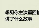 想见你主演重回拍摄地 他们说了什么想见你讲了什么故事