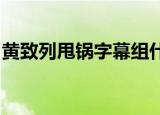 黄致列甩锅字幕组什么情况到底发生了什么事