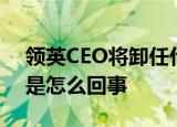 领英CEO将卸任什么情况领英CEO将卸任这是怎么回事
