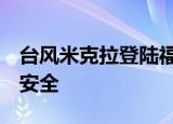台风米克拉登陆福建沿海 做好防御准备 注意安全