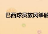 巴西球员放风筝触电身亡 具体情况是什么
