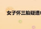 女子怀三胎疑遭单位强行辞退 具体详情