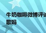 牛奶咖啡微博评论 评论区炸了：这不同一首歌吗