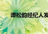 谭松韵经纪人发声 嫌犯至今仍无悔意