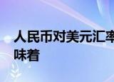 人民币对美元汇率升到65时代 什么情况这意味着