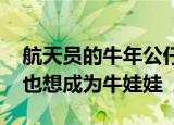 航天员的牛年公仔挂进核心舱 网友酸言：我也想成为牛娃娃