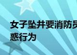 女子坠井要消防员洗白白才能救 这是什么迷惑行为