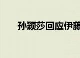 孙颖莎回应伊藤美诚 具体是怎么回事