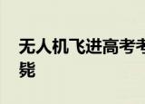 无人机飞进高考考场被击落 民警叔叔当场击毙