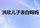 洪欣儿子表白妈妈 洪欣的儿子是谁长什么样