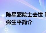 陈星弼院士去世 陈星弼院士是做什么的陈星弼生平简介