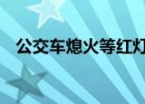 公交车熄火等红灯 具体怎么样为什么这样