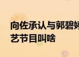 向佐承认与郭碧婷恋情 向佐郭碧婷参加的综艺节目叫啥