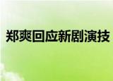 郑爽回应新剧演技 具体怎么样她怎么回应的