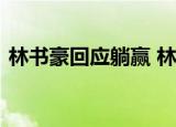 林书豪回应躺赢 林书豪怎么回应的说了什么