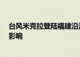 台风米克拉登陆福建沿海 福建发布台风红色预警 会有哪些影响