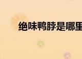 绝味鸭脖是哪里的 是哪个地方的特色