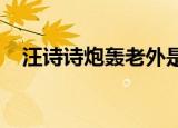 汪诗诗炮轰老外是怎么回事具体情况如何