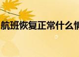 航班恢复正常什么情况航班目前正常运行了吗