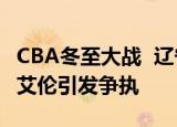 CBA冬至大战  辽宁男篮16分大胜福建赛中郭艾伦引发争执