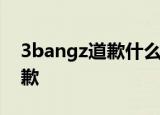 3bangz道歉什么情况3bangz做了什么要道歉