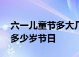六一儿童节多大几岁可以过 儿童节多少岁到多少岁节日