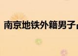 南京地铁外籍男子占座 是怎么回事具体情况