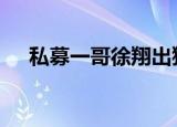 私募一哥徐翔出狱 面临财产分割和离婚