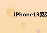 iPhone13系列或将涨价 具体详情