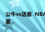 公牛vs活塞  NBA常规赛，公牛108-99胜活塞