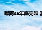 曝阿sa年底完婚 消息属实吗阿sa老公是谁