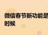 微信春节新功能是什么新功能开放时间是什么时候