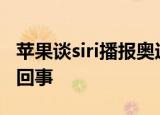 苹果谈siri播报奥运金牌榜忽略 苹果这是怎么回事