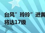 台风”玲玲”进黄海了台风”玲玲”最大风力将达17级