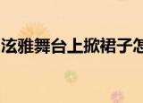 泫雅舞台上掀裙子怎么回事泫雅舞台上掀裙子