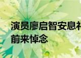 演员廖启智安息礼举行 圈内多名好友和后辈前来悼念