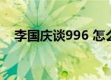 李国庆谈996 怎么说他对996是什么看法