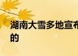 湖南大雪多地宣布停课放假 具体情况是怎样的