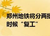 郑州地铁将分两批次恢复载客运营 地铁什么时候“复工”