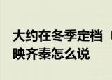 大约在冬季定档  电影《大约在冬季》何时上映齐秦怎么说
