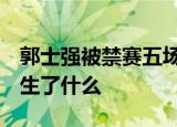郭士强被禁赛五场 广州男篮申诉 当时到底发生了什么