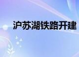 沪苏湖铁路开建 沪苏湖铁路具体怎么样