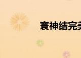 寰神结完美攻略（寰神结）