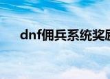dnf佣兵系统奖励（dnf佣兵系统奖励）
