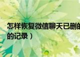 怎样恢复微信聊天已删的记录图片（怎样恢复微信聊天已删的记录）