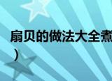 扇贝的做法大全煮多长时间（扇贝的做法大全）