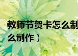 教师节贺卡怎么制作漂亮简单（教师节贺卡怎么制作）