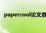 papercool论文查重哪个好（papercool）