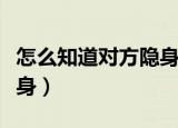 怎么知道对方隐身还是离线（怎么知道对方隐身）