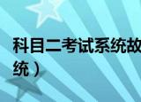 科目二考试系统故障怎么解决（科目二考试系统）